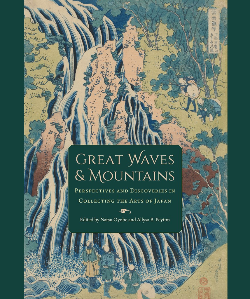 Book cover of Great Waves and Mountains: Perspectives and Discoveries in Collecting the Arts of Japan, edited by Natsu Oyobe and Allysa B. Peyton