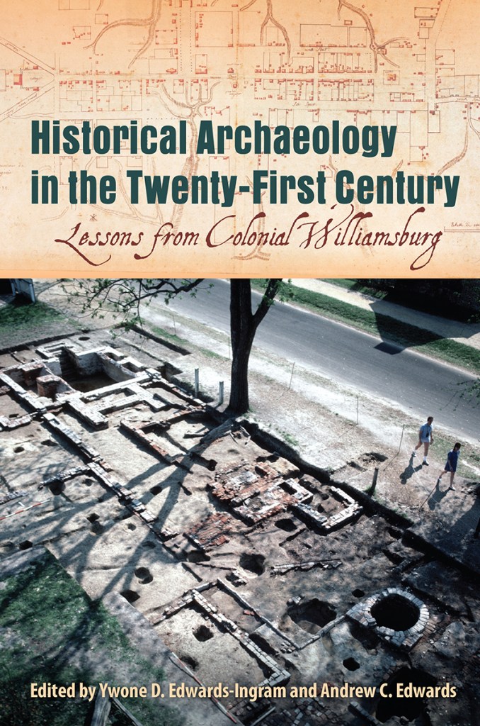 Book cover of Historical Archaeology in the Twenty-First Century: Lessons from Colonial Williamsburg, edited by Ywone D. Edwards-Ingram and Andrew C. Edwards.