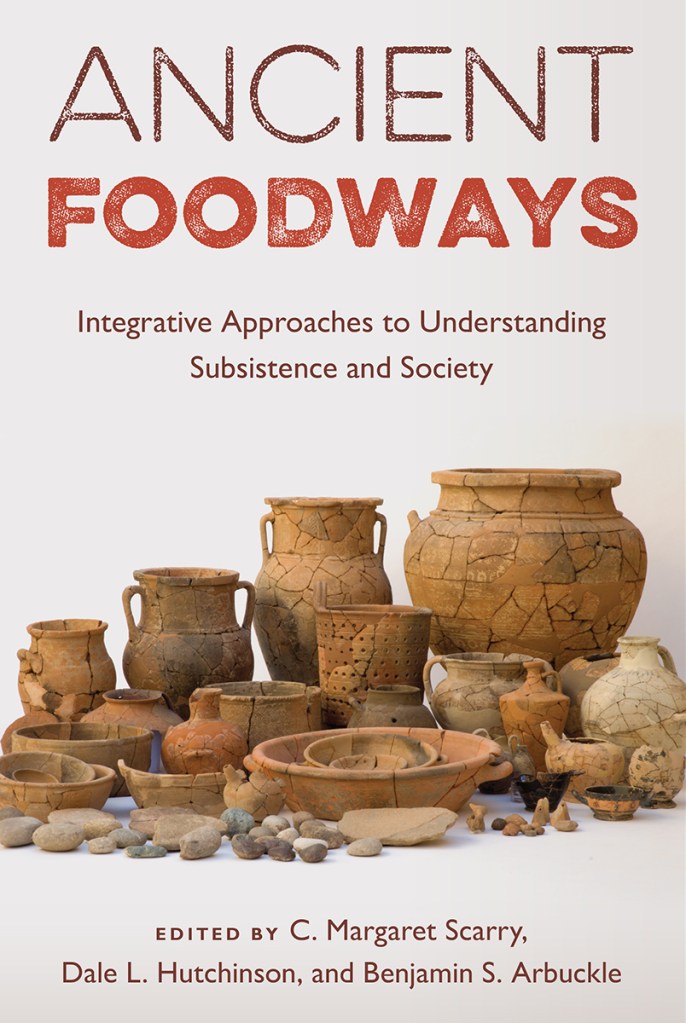 Book cover of Ancient Foodways: Integrative Approaches to Understanding Subsistence and Society, edited by C. Margaret Scarry, Dale L. Hutchinson, and Benjamin S. Arbuckle