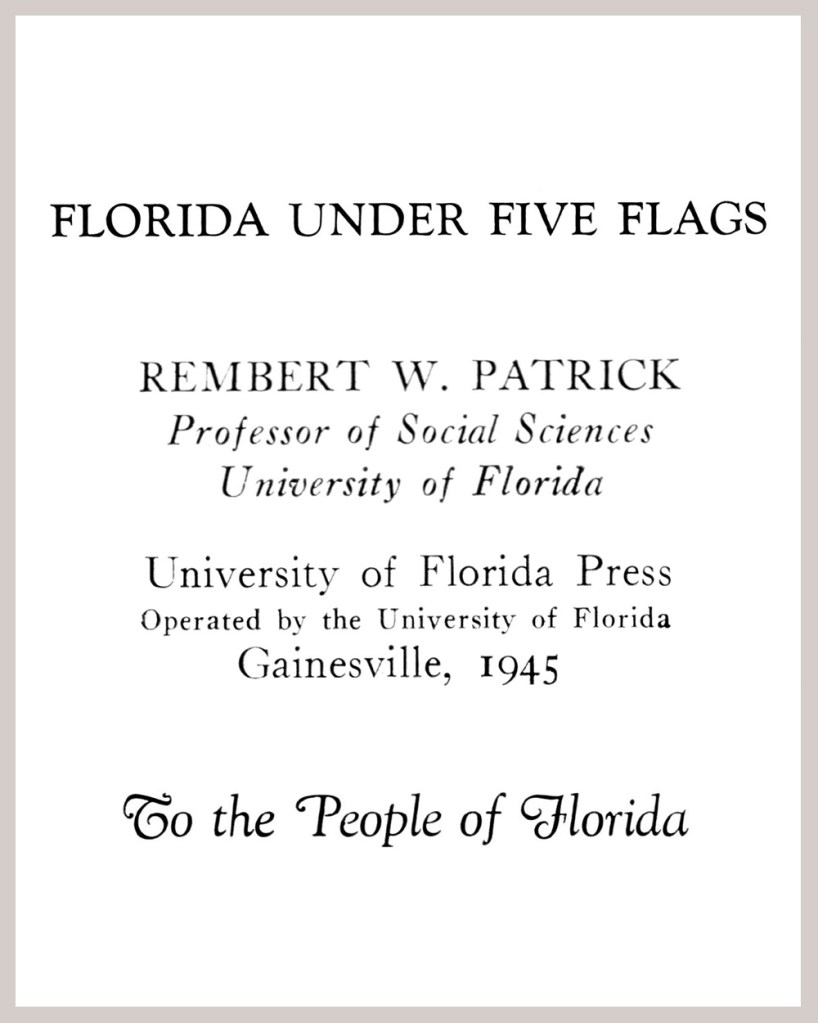 Text from the title page and dedication page of the original 1945 edition of Florida Under Five Flags